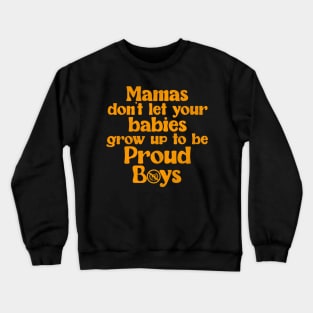 Mama's Don't Let Your Babies Grow Up To Be Proud Boys Crewneck Sweatshirt